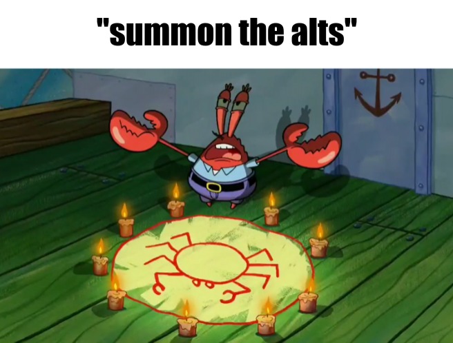 summon the alts | image tagged in summon the alts | made w/ Imgflip meme maker