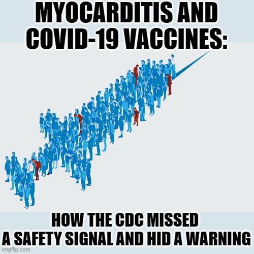 The bioweapon vaccine. | MYOCARDITIS AND COVID-19 VACCINES:; HOW THE CDC MISSED 
A SAFETY SIGNAL AND HID A WARNING | image tagged in covid-19,covidiots,vaccines | made w/ Imgflip meme maker