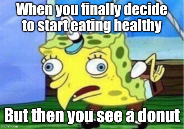 Mocking Spongebob | When you finally decide to start eating healthy; But then you see a donut | image tagged in memes,mocking spongebob | made w/ Imgflip meme maker