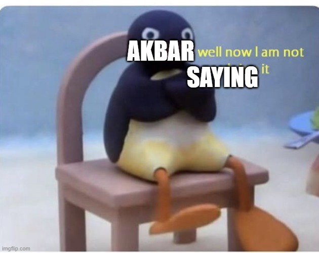 well now im not doing it | SAYING AKBAR | image tagged in well now im not doing it | made w/ Imgflip meme maker