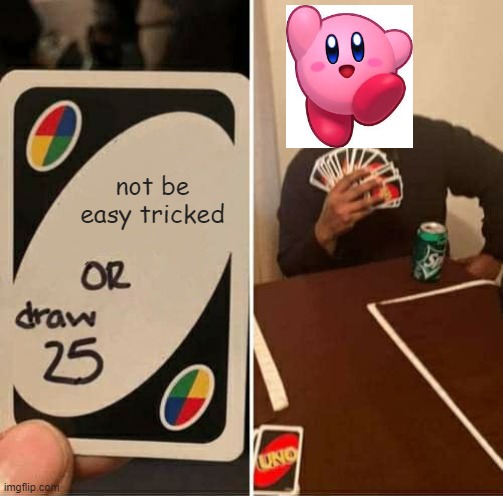 UNO Draw 25 Cards Meme | not be easy tricked | image tagged in memes,uno draw 25 cards,kirby | made w/ Imgflip meme maker