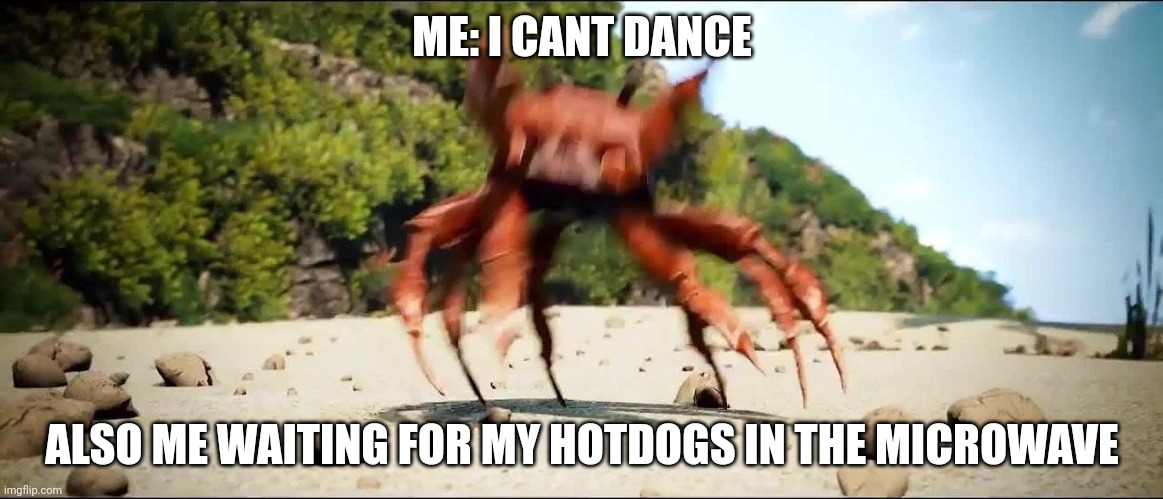 Two hotdogs | ME: I CANT DANCE; ALSO ME WAITING FOR MY HOTDOGS IN THE MICROWAVE | image tagged in crab rave | made w/ Imgflip meme maker