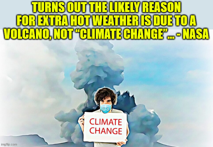 TURNS OUT THE LIKELY REASON FOR EXTRA HOT WEATHER IS DUE TO A VOLCANO, NOT “CLIMATE CHANGE”… - NASA | made w/ Imgflip meme maker