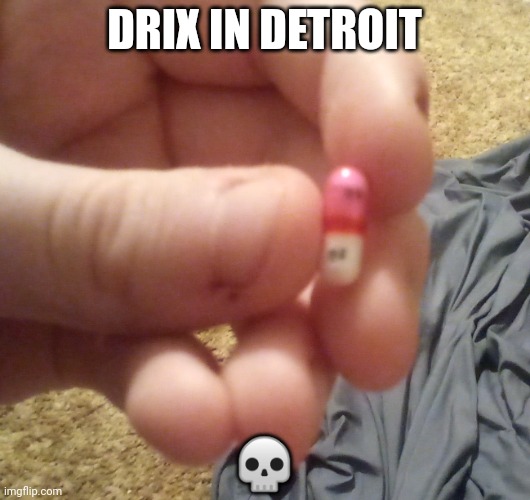 Benadryl | DRIX IN DETROIT; 💀 | made w/ Imgflip meme maker