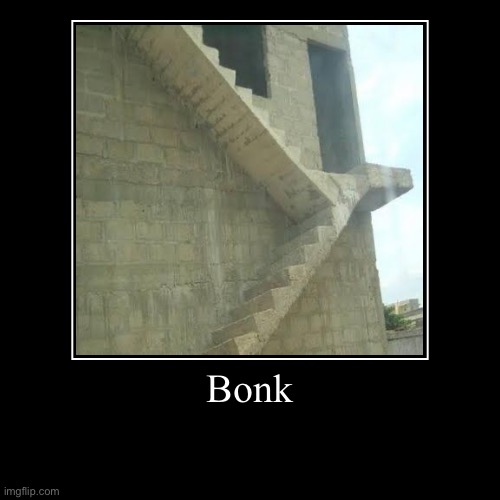Bonk | Bonk | | image tagged in funny,demotivationals,stairs | made w/ Imgflip demotivational maker