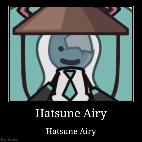Hatsune Airy | Hatsune Airy | Hatsune Airy | image tagged in funny,demotivationals,hatsune airy,idk stuff s o u p carck | made w/ Imgflip demotivational maker