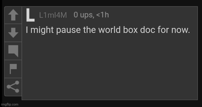 L1M_L4M blank comment | I might pause the world box doc for now. | image tagged in l1m_l4m blank comment,worldbox,world box | made w/ Imgflip meme maker