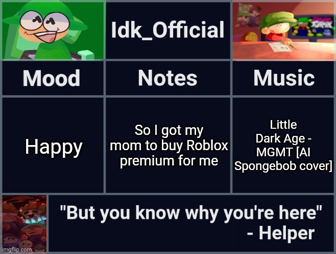 And also because I have enough money for it :] | So I got my mom to buy Roblox premium for me; Happy; Little Dark Age - MGMT [AI Spongebob cover] | image tagged in idk_official's d b announcement template,idk,stuff,s o u p,carck | made w/ Imgflip meme maker