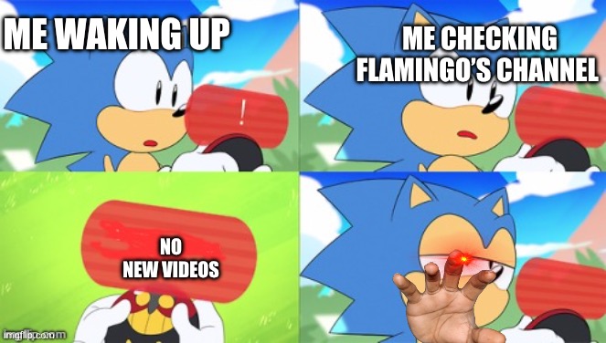Annoying | ME CHECKING FLAMINGO’S CHANNEL; ME WAKING UP; NO NEW VIDEOS | image tagged in the sonic mania meme | made w/ Imgflip meme maker