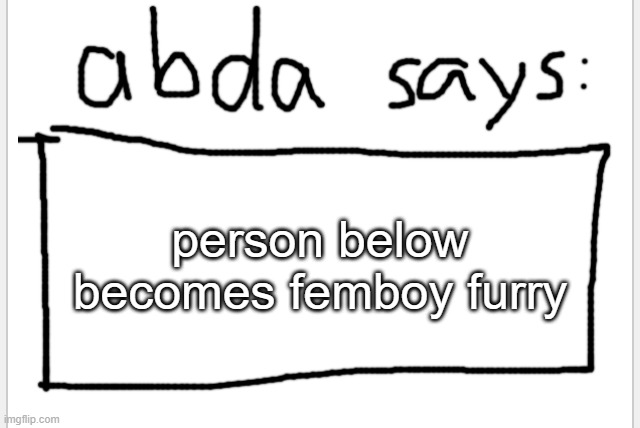Ow< | person below becomes femboy furry | image tagged in anotherbadlydrawnaxolotl s announcement temp | made w/ Imgflip meme maker