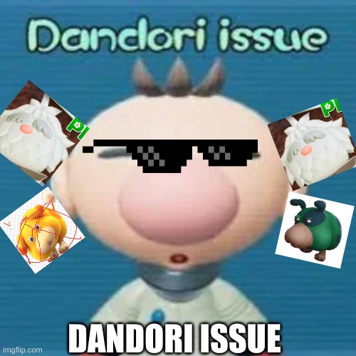 dandori issue | DANDORI ISSUE | image tagged in dandori issue,moss,oatchi,pikmin,sage leaf | made w/ Imgflip meme maker