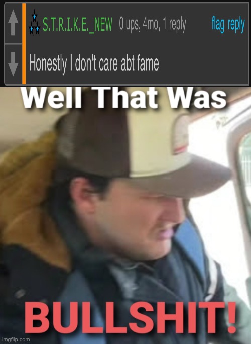 Obviously a joke just making random memes | image tagged in well that was bullshit | made w/ Imgflip meme maker