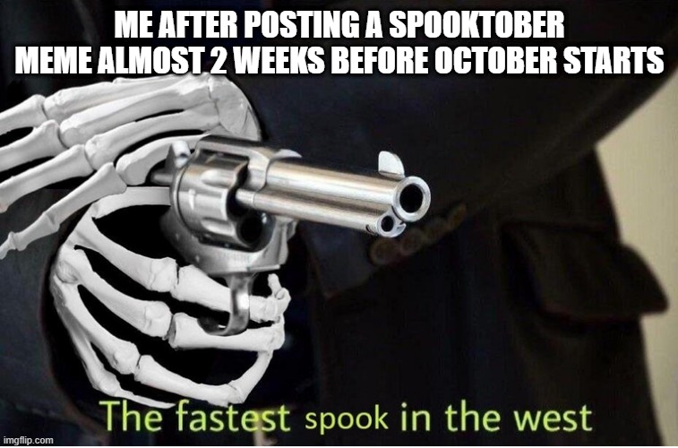 Fastest Spook in the West | ME AFTER POSTING A SPOOKTOBER MEME ALMOST 2 WEEKS BEFORE OCTOBER STARTS | image tagged in fastest spook in the west,memes,funny,spooktober | made w/ Imgflip meme maker
