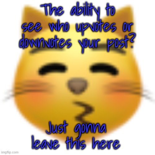 It would be cool | The ability to see who upvotes or downvotes your post? Just gonna leave this here | image tagged in coochie kiss | made w/ Imgflip meme maker