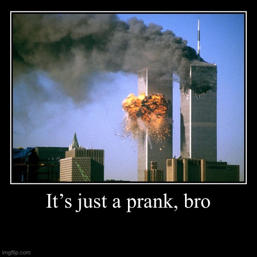 It’s just a prank, bro | | image tagged in funny,demotivationals | made w/ Imgflip demotivational maker