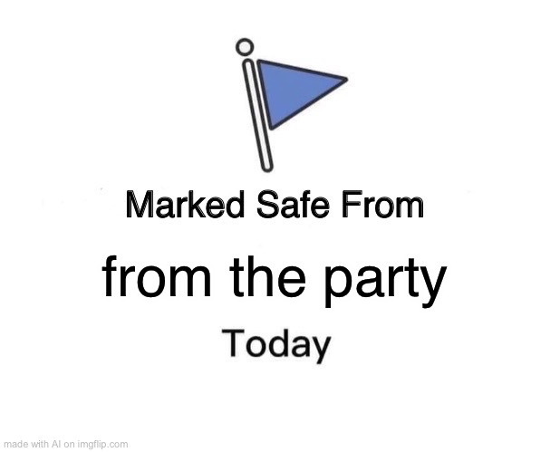 Marked Safe From Meme | from the party | image tagged in memes,marked safe from | made w/ Imgflip meme maker
