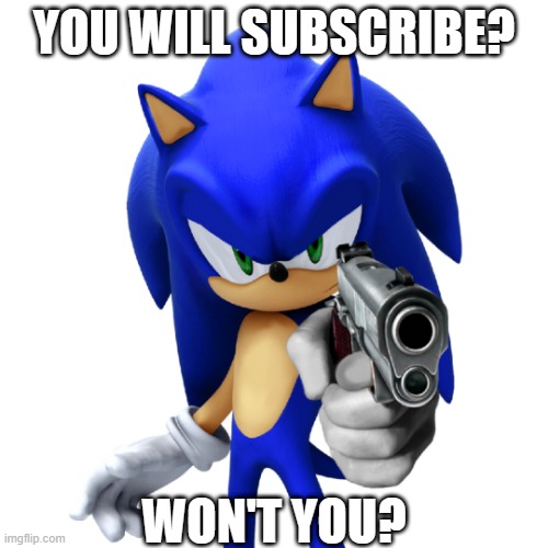 You will subscribe? | YOU WILL SUBSCRIBE? WON'T YOU? | image tagged in sonic the hedgehog with a gun,funny,funny memes,fun,memes | made w/ Imgflip meme maker
