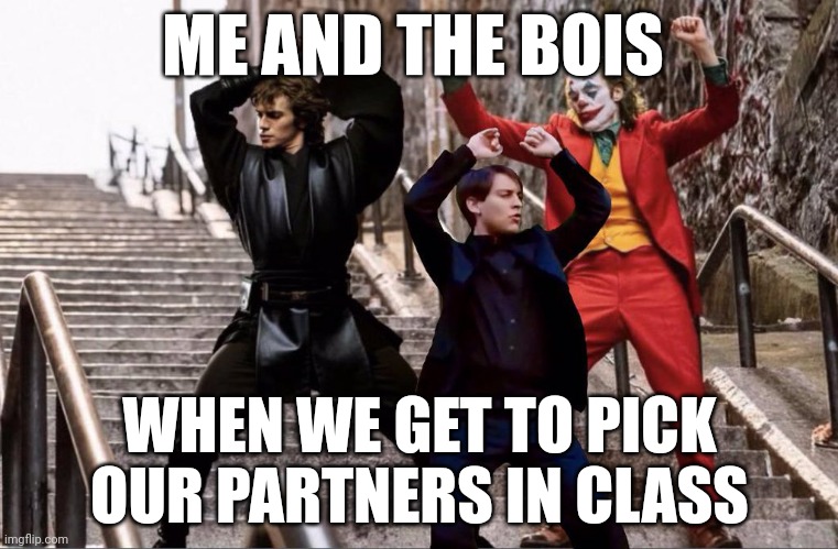 But you realize the teacher picks your partners | ME AND THE BOIS; WHEN WE GET TO PICK OUR PARTNERS IN CLASS | image tagged in the joker peter parker and anakin skywalker dancing | made w/ Imgflip meme maker