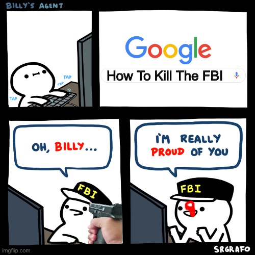 Be Proud FBI About Billy Killing All Of You | How To Kill The FBI | image tagged in billy's agent | made w/ Imgflip meme maker