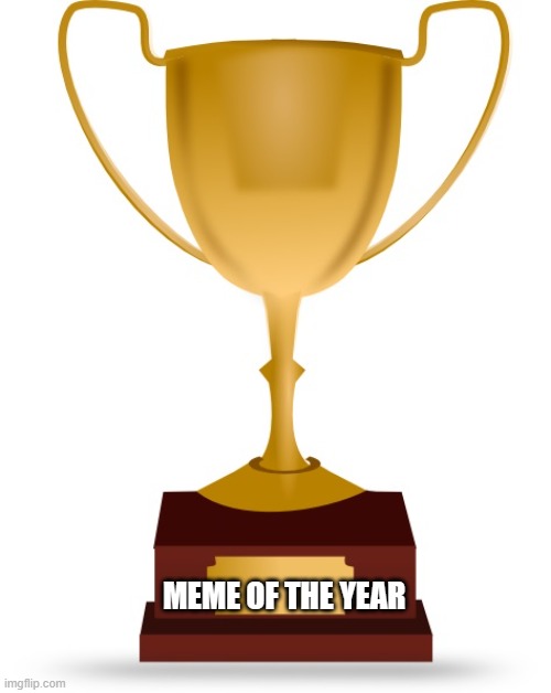 Blank Trophy | MEME OF THE YEAR | image tagged in blank trophy | made w/ Imgflip meme maker