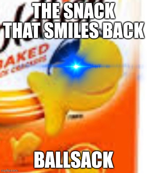 Best snack | THE SNACK THAT SMILES BACK; BALLSACK | image tagged in glowing eye goldfish snack | made w/ Imgflip meme maker
