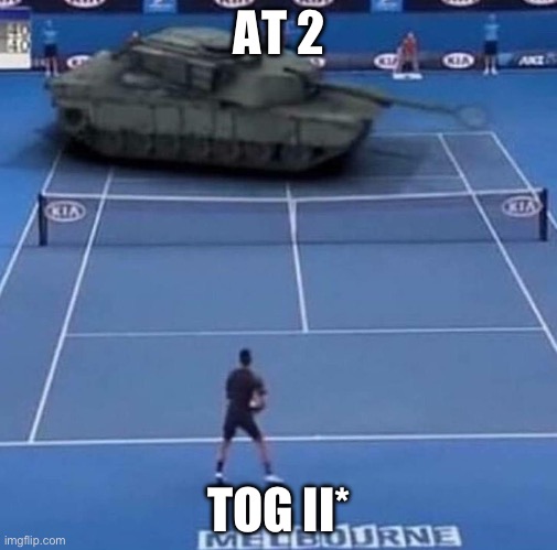 Tank vs Tennis Player | AT 2; TOG II* | image tagged in tank vs tennis player,world tanks of bliz | made w/ Imgflip meme maker
