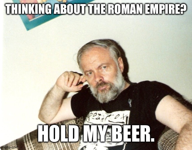 The Black Iron Prison | THINKING ABOUT THE ROMAN EMPIRE? HOLD MY BEER. | image tagged in pkd,roman empire | made w/ Imgflip meme maker