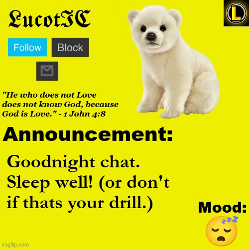 . | Goodnight chat. Sleep well! (or don't if thats your drill.); 😴 | image tagged in lucotic polar bear announcement temp v3 | made w/ Imgflip meme maker