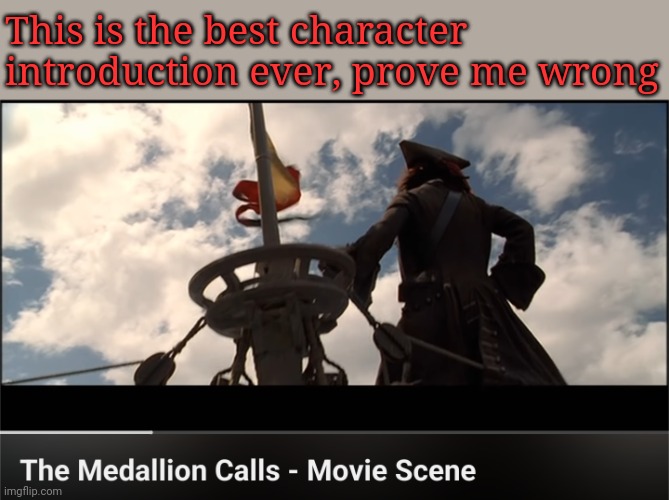 This is the best character introduction ever, change my mind | This is the best character introduction ever, prove me wrong | image tagged in pirates of the carribean | made w/ Imgflip meme maker