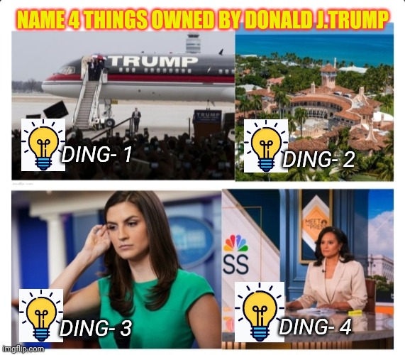 Trump Owns Them All | NAME 4 THINGS OWNED BY DONALD J.TRUMP; DING- 1; DING- 2; DING- 4; DING- 3 | image tagged in fake news,finished,stop,fake people,crying democrats,done | made w/ Imgflip meme maker