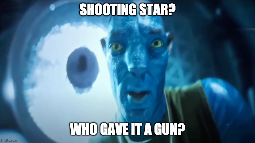 Staring Avatar Guy | SHOOTING STAR? WHO GAVE IT A GUN? | image tagged in staring avatar guy | made w/ Imgflip meme maker