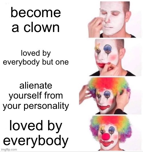 My life story. | image tagged in clown applying makeup,clown,life sucks | made w/ Imgflip meme maker