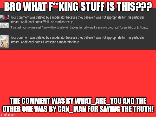 BRO WHAT F**KING STUFF IS THIS??? THE COMMENT WAS BY WHAT_ARE_YOU AND THE OTHER ONE WAS BY CAN_MAN FOR SAYING THE TRUTH! | made w/ Imgflip meme maker