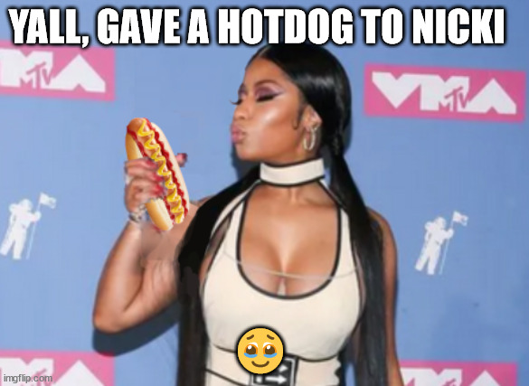 she enjoyed it | YALL, GAVE A HOTDOG TO NICKI; 🥹 | image tagged in hotdog,nicki minaj,so cute | made w/ Imgflip meme maker