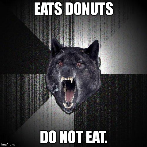 Insanity Wolf | EATS DONUTS DO NOT EAT. | image tagged in memes,insanity wolf | made w/ Imgflip meme maker