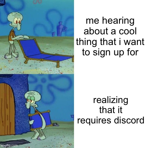 i dont use discord mainly because it gets a pretty mixed reputation | me hearing about a cool thing that i want to sign up for; realizing that it requires discord | image tagged in squidward chair,discord | made w/ Imgflip meme maker