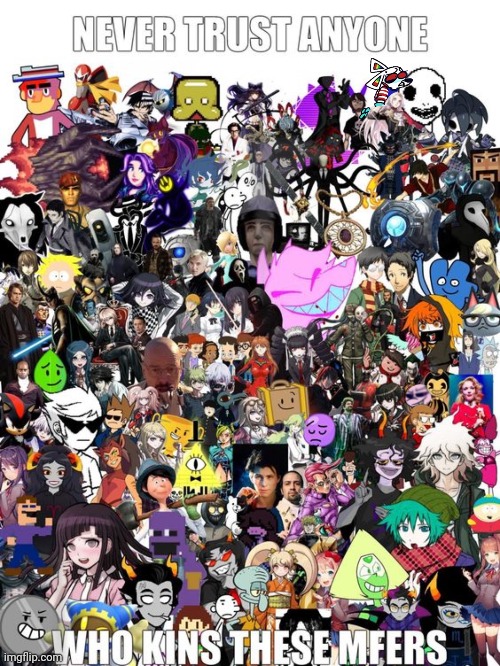 Who tf made this and why do i know half of them | made w/ Imgflip meme maker