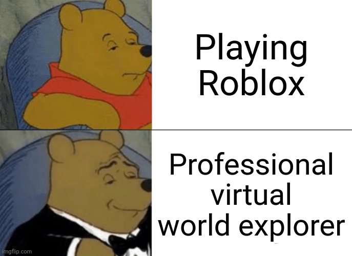 Tuxedo Winnie The Pooh | Playing Roblox; Professional virtual world explorer | image tagged in memes,tuxedo winnie the pooh | made w/ Imgflip meme maker