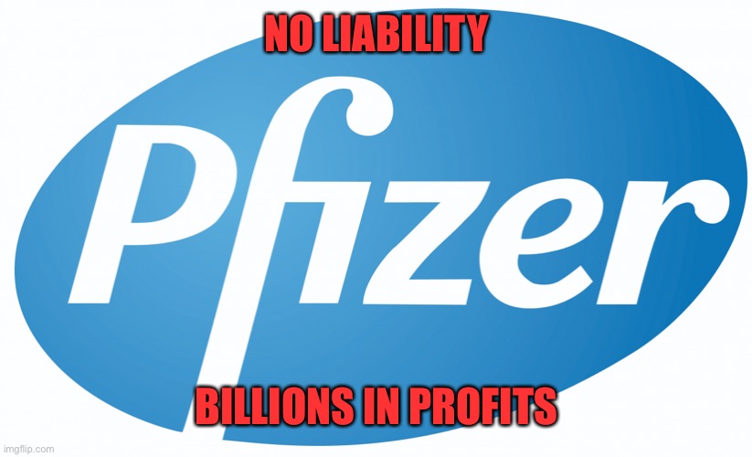 pfizer | NO LIABILITY BILLIONS IN PROFITS | image tagged in pfizer | made w/ Imgflip meme maker