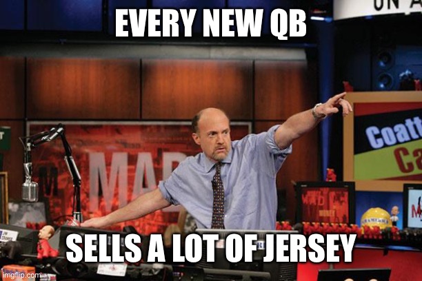 Mad Money Jim Cramer Meme | EVERY NEW QB SELLS A LOT OF JERSEYS | image tagged in memes,mad money jim cramer | made w/ Imgflip meme maker