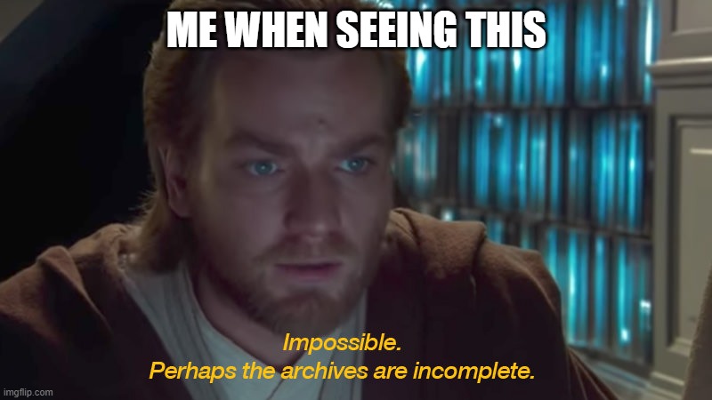 star wars prequel obi-wan archives are incomplete | ME WHEN SEEING THIS | image tagged in star wars prequel obi-wan archives are incomplete | made w/ Imgflip meme maker