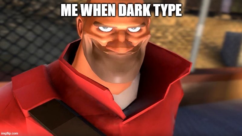 TF2 Soldier Smiling | ME WHEN DARK TYPE | image tagged in tf2 soldier smiling | made w/ Imgflip meme maker