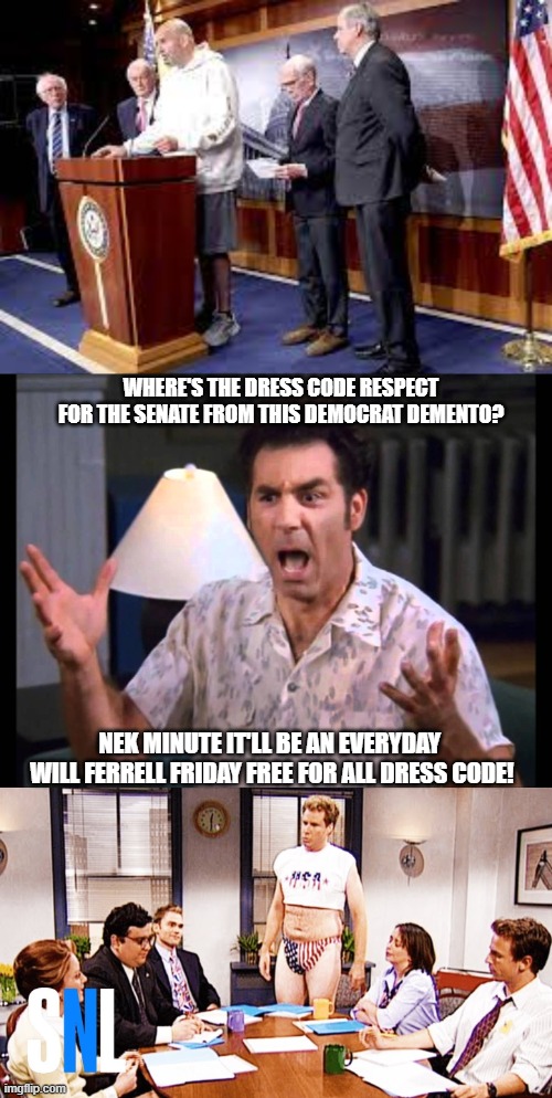 Fetterman does a Ferrell | WHERE'S THE DRESS CODE RESPECT FOR THE SENATE FROM THIS DEMOCRAT DEMENTO? NEK MINUTE IT'LL BE AN EVERYDAY  
WILL FERRELL FRIDAY FREE FOR ALL DRESS CODE! | image tagged in kramer,fetterman,ferrell,senate | made w/ Imgflip meme maker