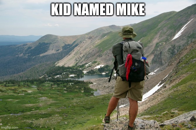 Hike | KID NAMED MIKE | image tagged in hike | made w/ Imgflip meme maker