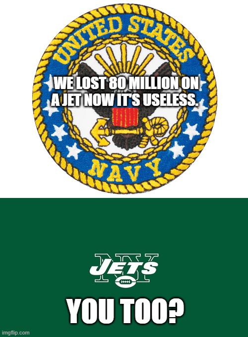 Useless Jets | WE LOST 80 MILLION ON A JET NOW IT'S USELESS. YOU TOO? | made w/ Imgflip meme maker