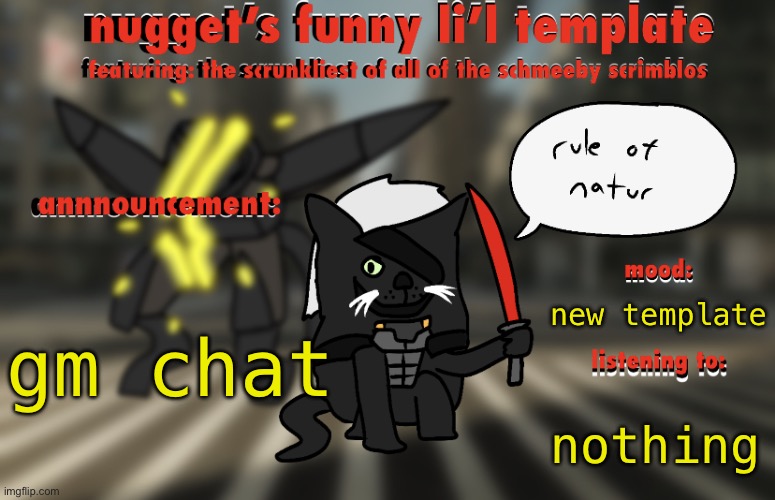 the adventures of raiden cat | gm chat; new template; nothing | image tagged in the adventures of raiden cat | made w/ Imgflip meme maker