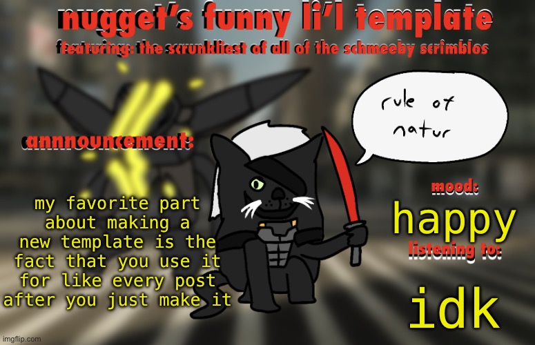 the adventures of raiden cat | my favorite part about making a new template is the fact that you use it for like every post after you just make it; happy; idk | image tagged in the adventures of raiden cat | made w/ Imgflip meme maker