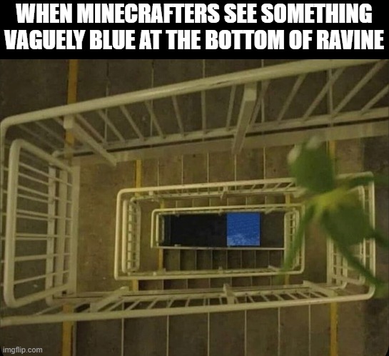 minecraft | WHEN MINECRAFTERS SEE SOMETHING VAGUELY BLUE AT THE BOTTOM OF RAVINE | image tagged in gaming | made w/ Imgflip meme maker