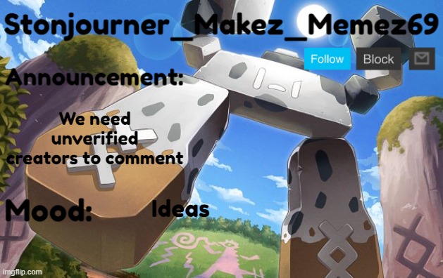 Stonjourner_Makez_Memez69 Announcement Temp | We need unverified creators to comment; Ideas | image tagged in stonjourner_makez_memez69 announcement temp,imgflip | made w/ Imgflip meme maker