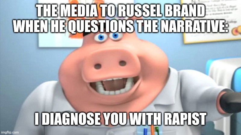 I Diagnose You With Dead | THE MEDIA TO RUSSEL BRAND WHEN HE QUESTIONS THE NARRATIVE:; I DIAGNOSE YOU WITH RAPIST | image tagged in i diagnose you with dead | made w/ Imgflip meme maker